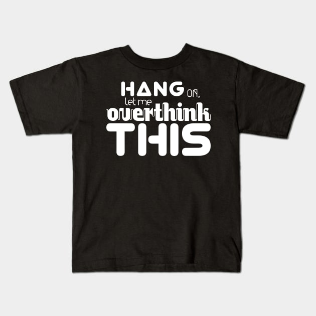 Hang On Let me Overthink This Kids T-Shirt by TeePwr